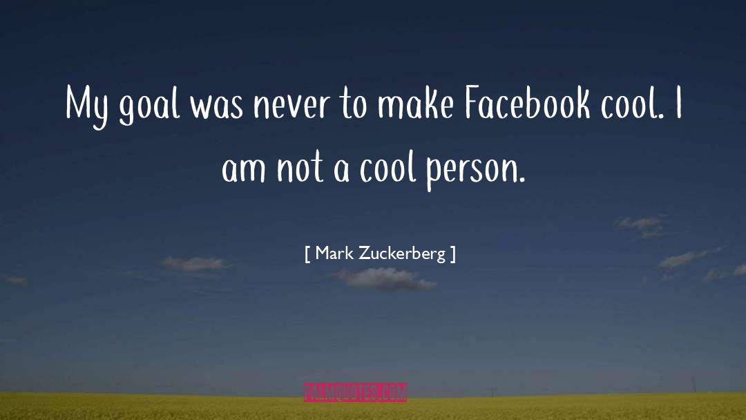 Mark Zuckerberg Quotes: My goal was never to