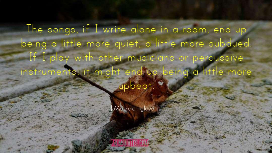 Marketa Irglova Quotes: The songs, if I write