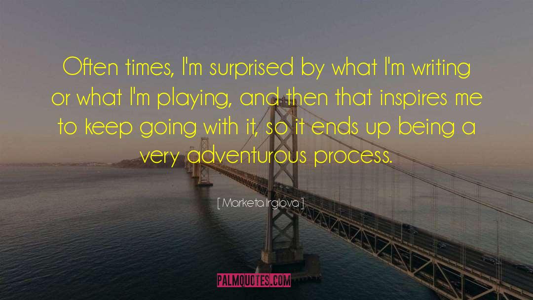 Marketa Irglova Quotes: Often times, I'm surprised by