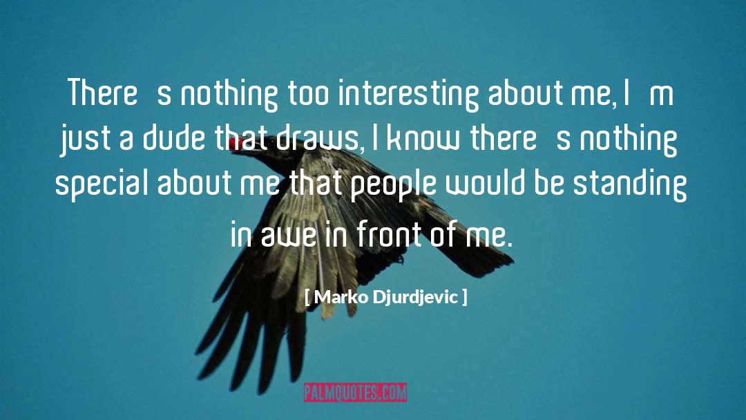 Marko Djurdjevic Quotes: There's nothing too interesting about