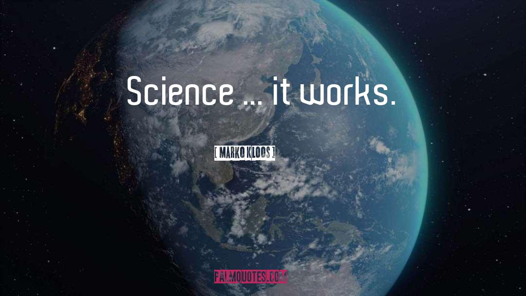 Marko Kloos Quotes: Science ... it works.