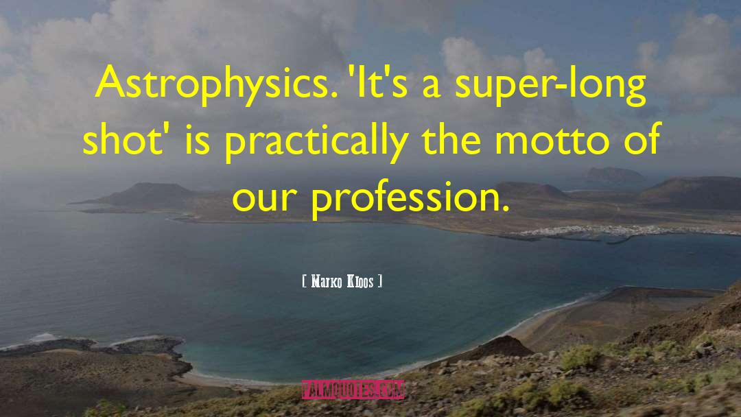 Marko Kloos Quotes: Astrophysics. 'It's a super-long shot'