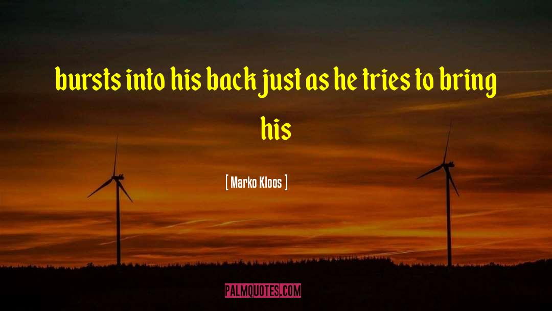 Marko Kloos Quotes: bursts into his back just