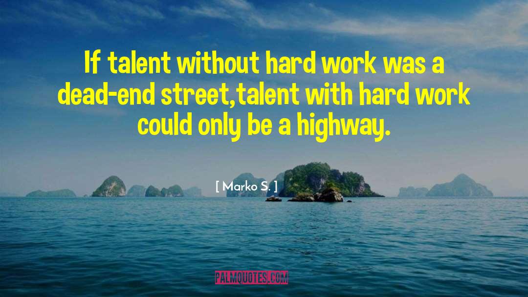 Marko S. Quotes: If talent without hard work