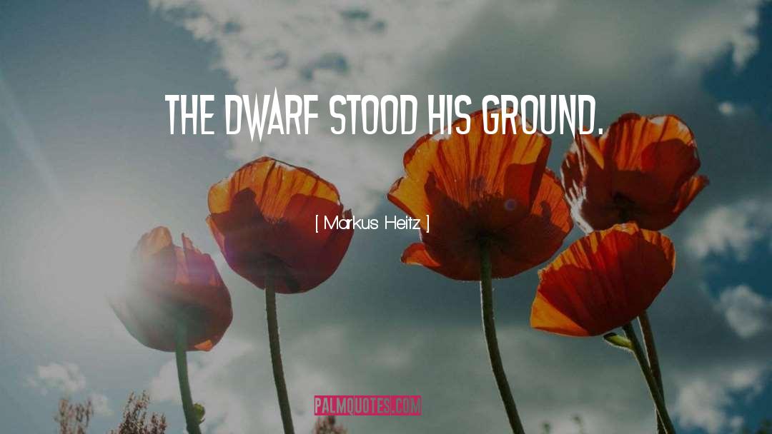 Markus Heitz Quotes: The dwarf stood his ground.