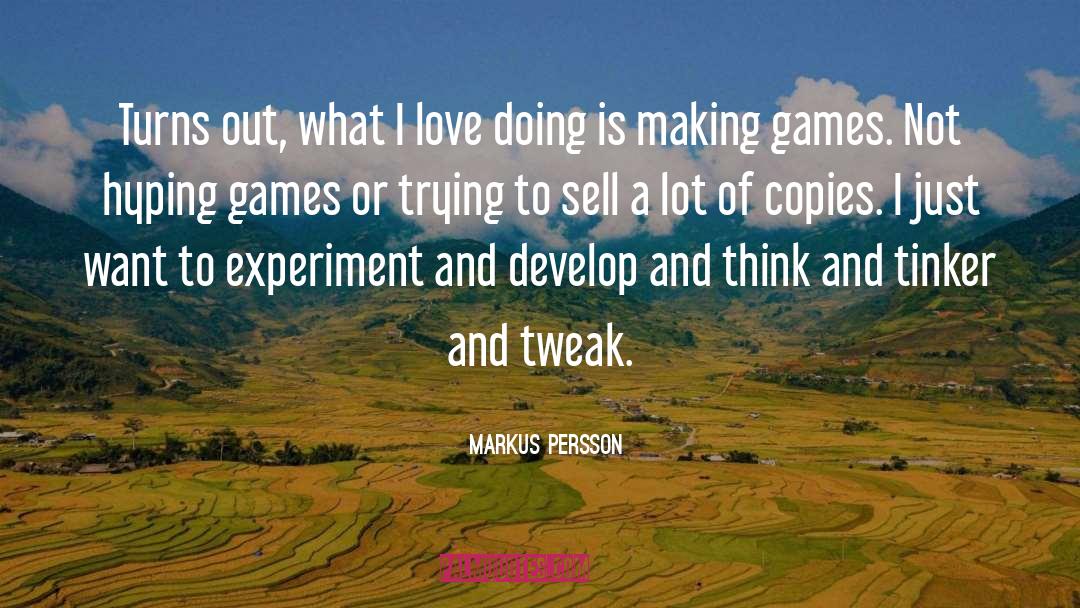 Markus Persson Quotes: Turns out, what I love