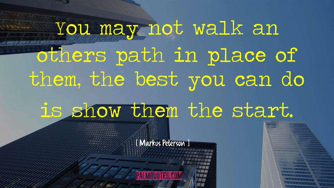 Markus Peterson Quotes: You may not walk an