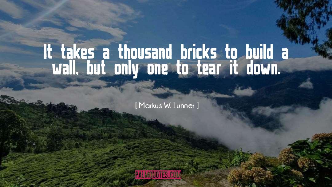Markus W. Lunner Quotes: It takes a thousand bricks