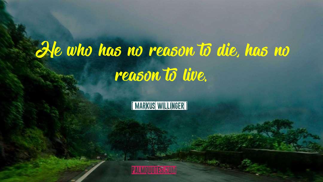 Markus Willinger Quotes: He who has no reason