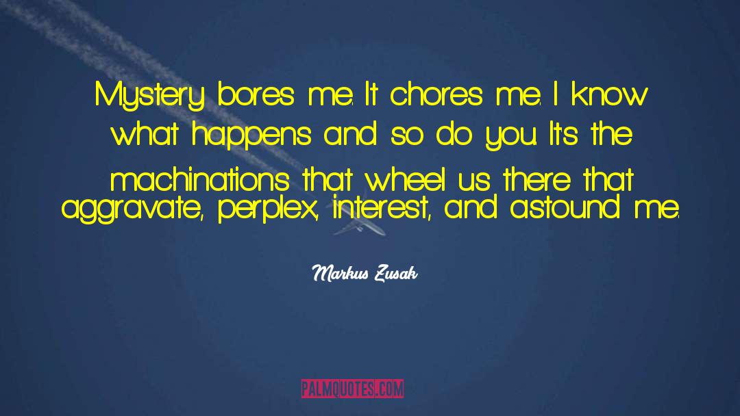 Markus Zusak Quotes: Mystery bores me. It chores