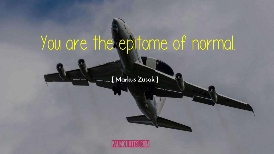 Markus Zusak Quotes: You are the epitome of