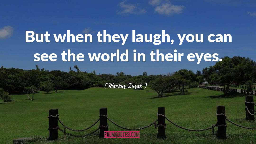 Markus Zusak Quotes: But when they laugh, you