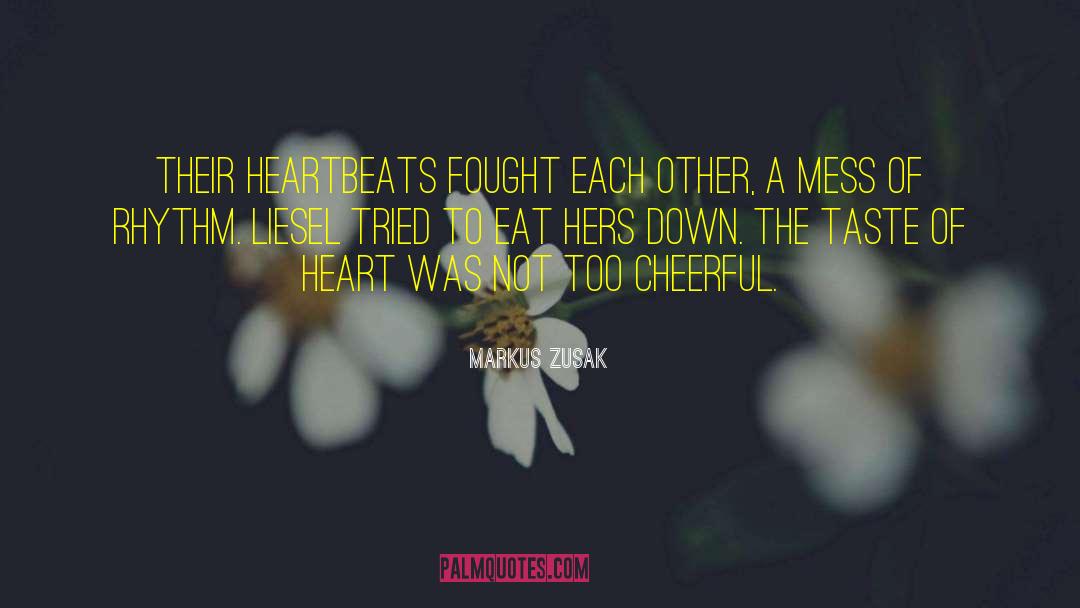 Markus Zusak Quotes: Their heartbeats fought each other,