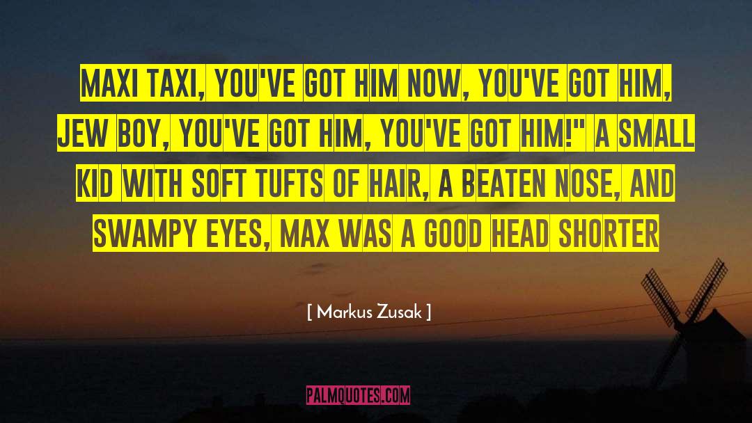 Markus Zusak Quotes: Maxi Taxi, you've got him