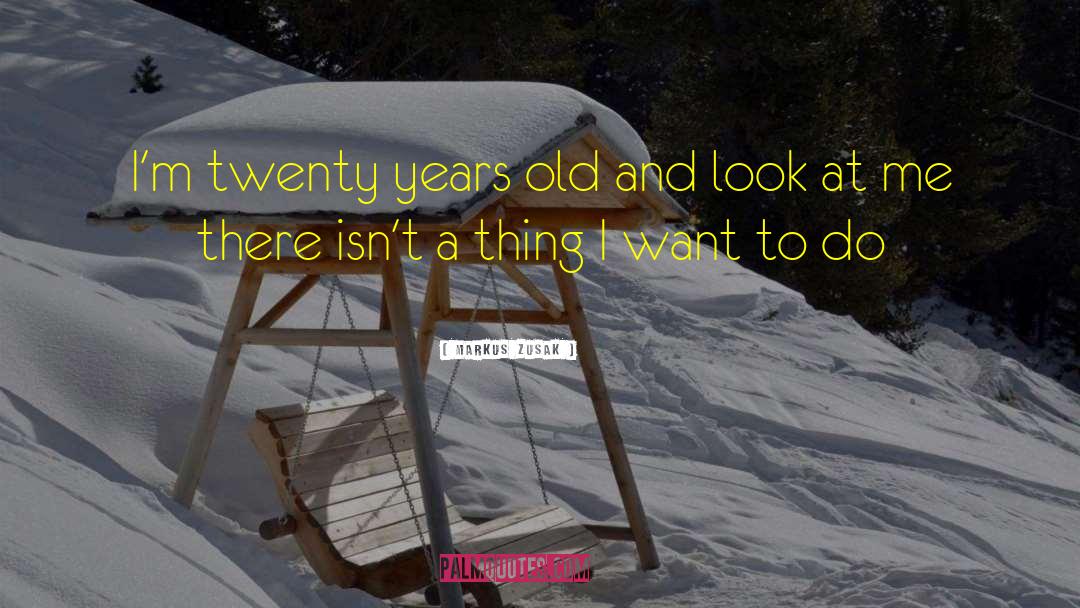 Markus Zusak Quotes: I'm twenty years old and