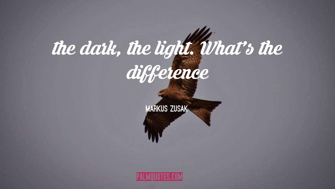 Markus Zusak Quotes: the dark, the light. What's