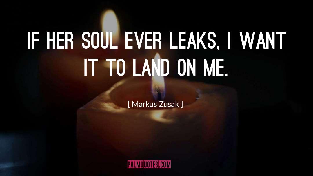Markus Zusak Quotes: If her soul ever leaks,