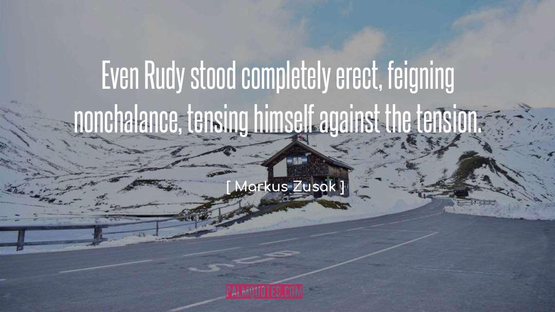 Markus Zusak Quotes: Even Rudy stood completely erect,