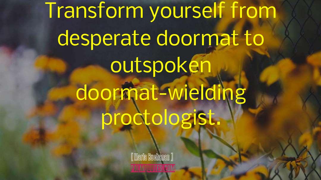 Marla Buchanan Quotes: Transform yourself from desperate doormat