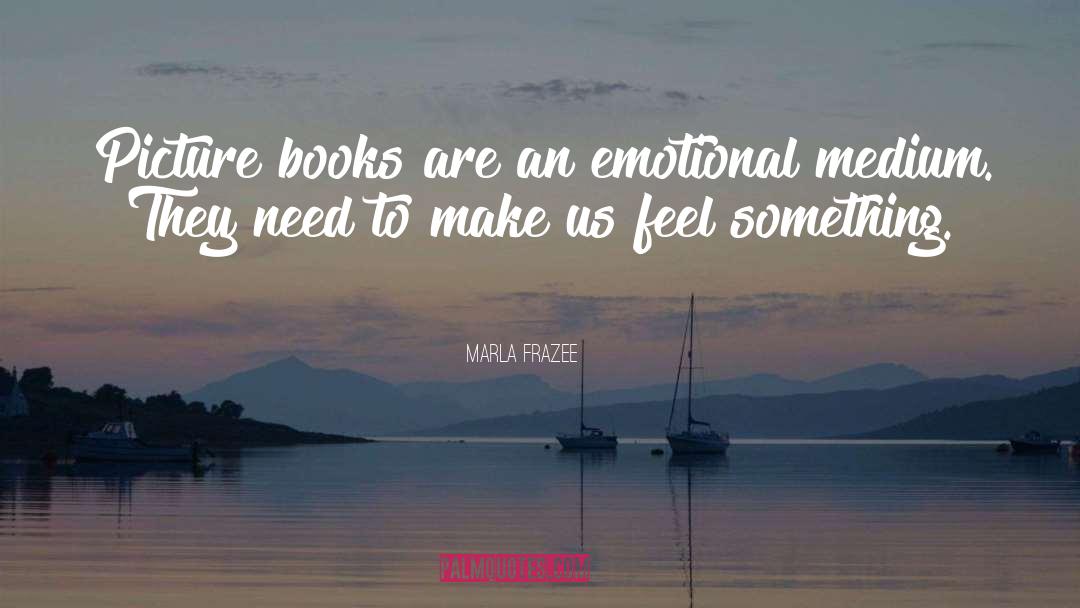 Marla Frazee Quotes: Picture books are an emotional