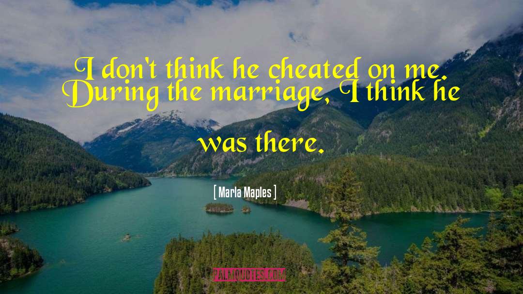 Marla Maples Quotes: I don't think he cheated