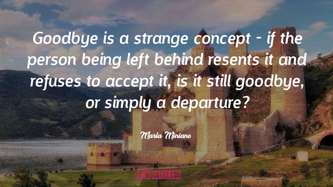 Marla Miniano Quotes: Goodbye is a strange concept