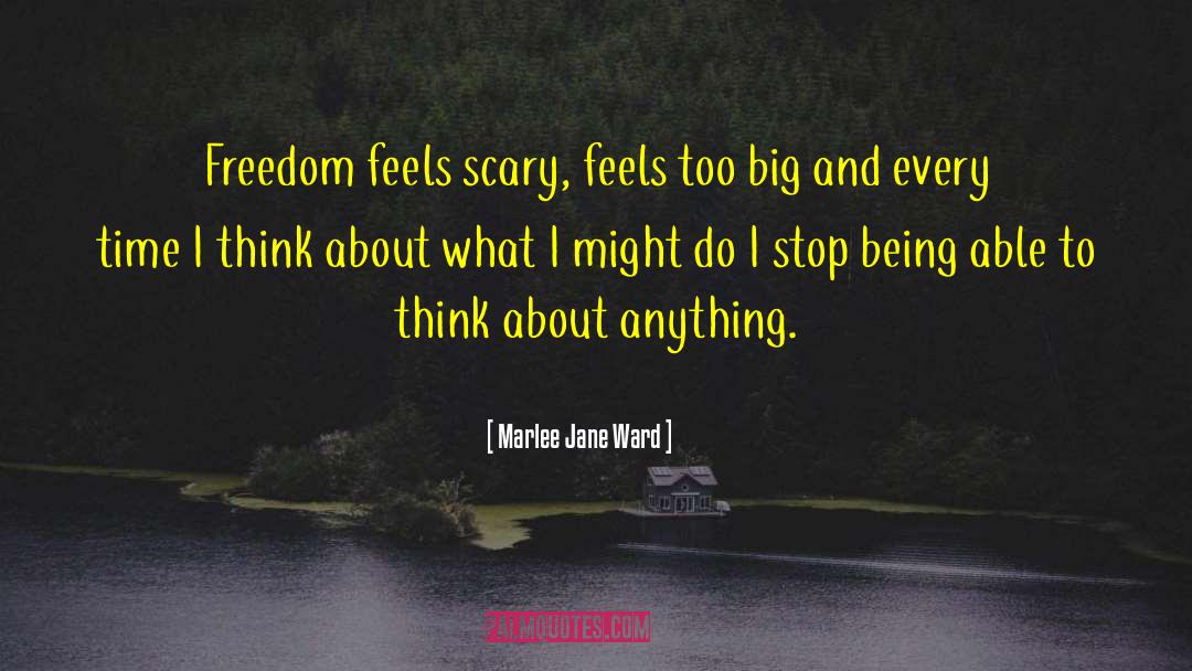 Marlee Jane Ward Quotes: Freedom feels scary, feels too