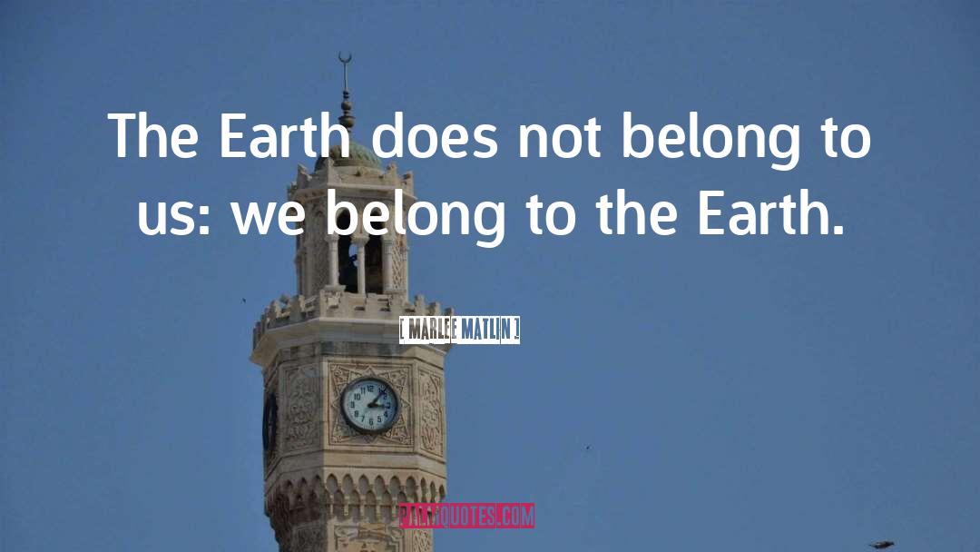 Marlee Matlin Quotes: The Earth does not belong