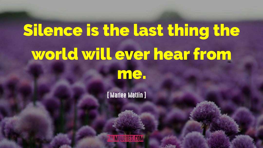 Marlee Matlin Quotes: Silence is the last thing
