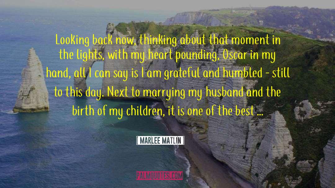 Marlee Matlin Quotes: Looking back now, thinking about