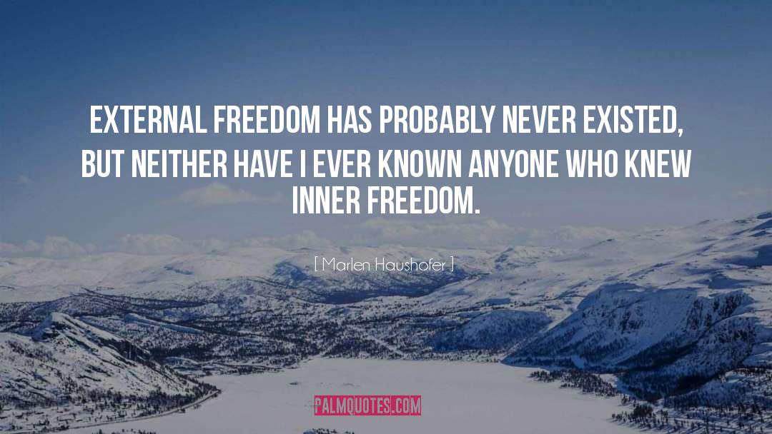 Marlen Haushofer Quotes: External freedom has probably never