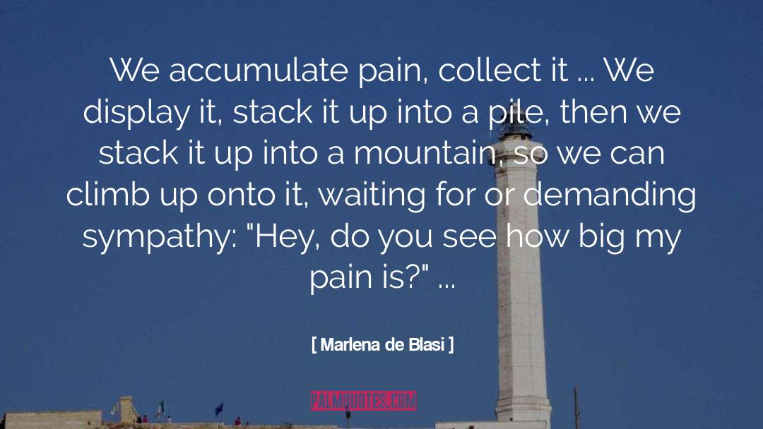 Marlena De Blasi Quotes: We accumulate pain, collect it