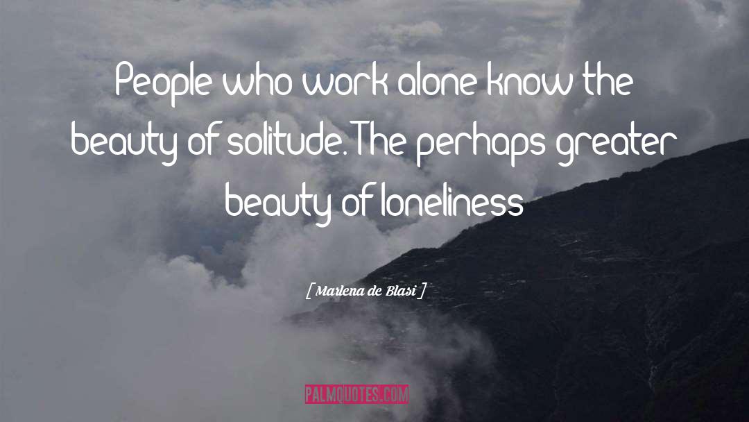 Marlena De Blasi Quotes: People who work alone know