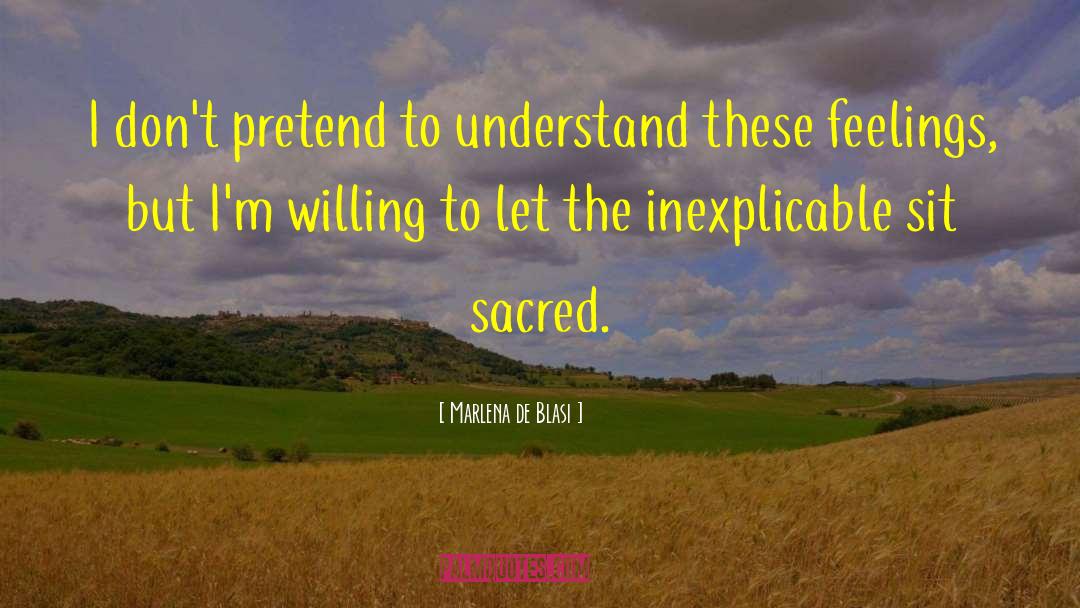 Marlena De Blasi Quotes: I don't pretend to understand