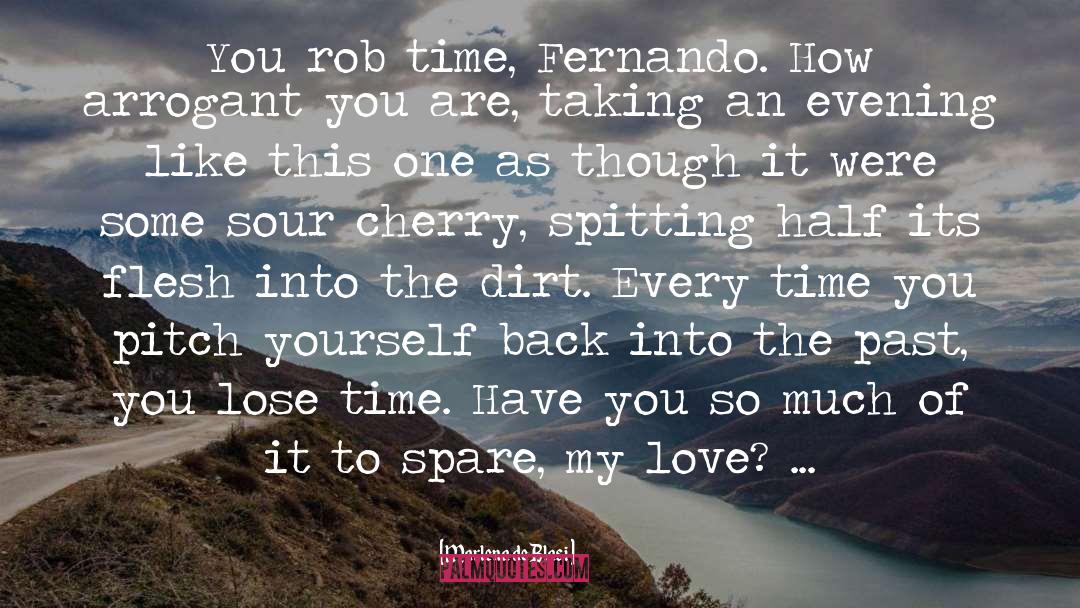 Marlena De Blasi Quotes: You rob time, Fernando. How