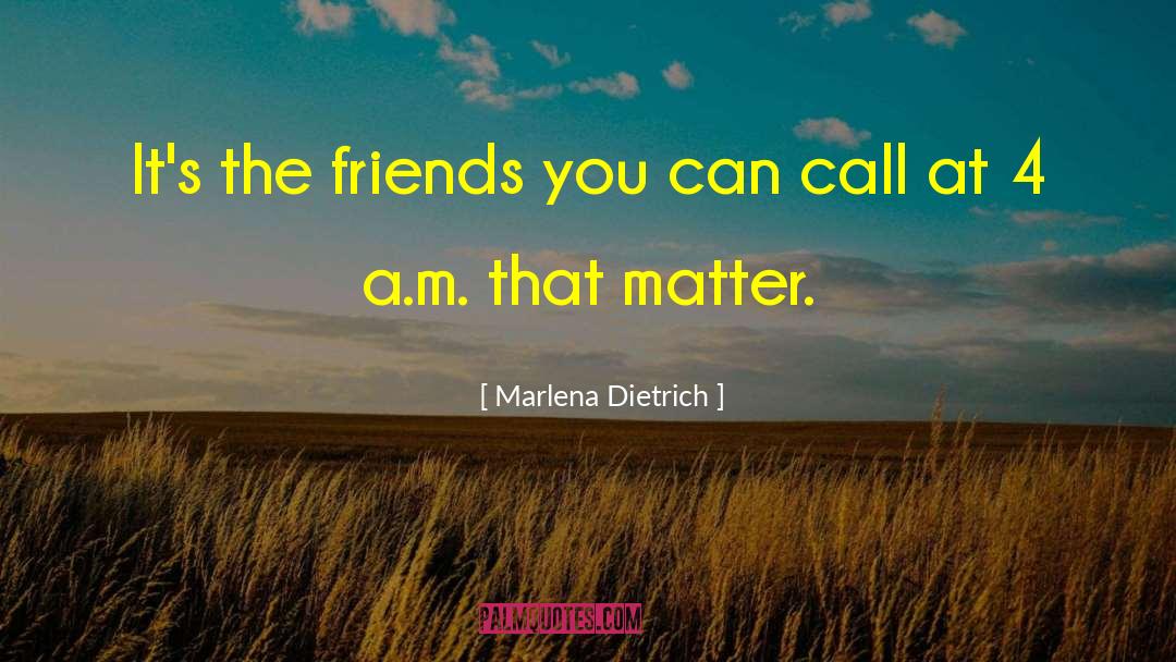 Marlena Dietrich Quotes: It's the friends you can