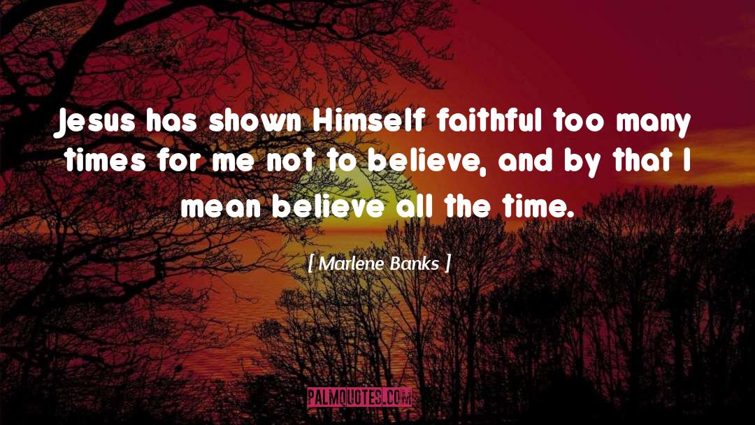 Marlene Banks Quotes: Jesus has shown Himself faithful
