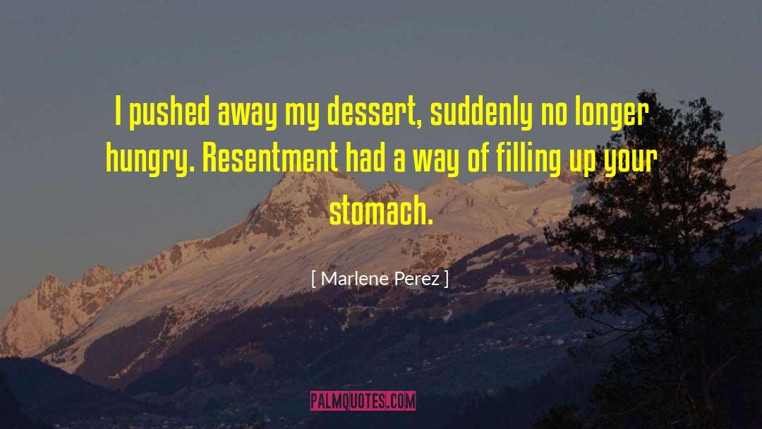 Marlene Perez Quotes: I pushed away my dessert,