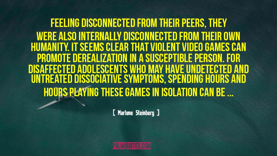 Marlene Steinberg Quotes: Feeling disconnected from their peers,