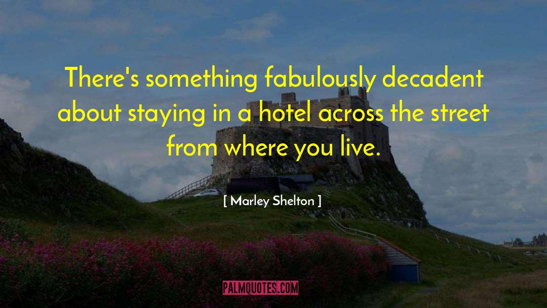 Marley Shelton Quotes: There's something fabulously decadent about