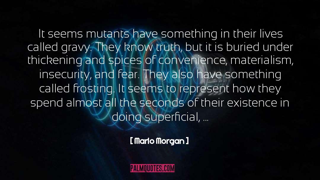 Marlo Morgan Quotes: It seems mutants have something