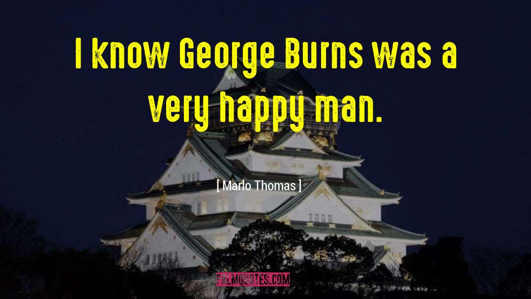 Marlo Thomas Quotes: I know George Burns was