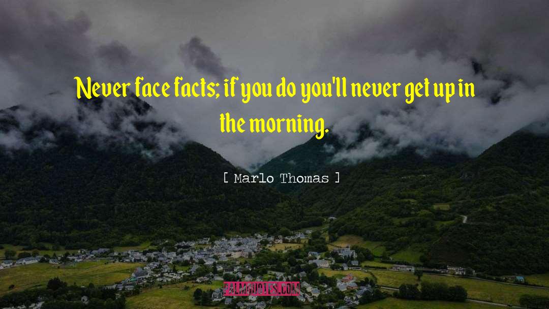 Marlo Thomas Quotes: Never face facts; if you
