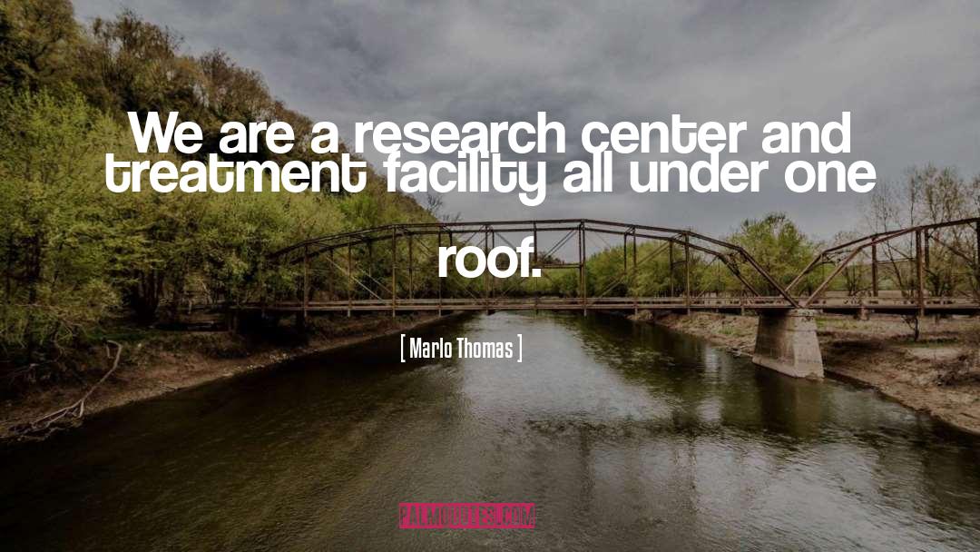 Marlo Thomas Quotes: We are a research center