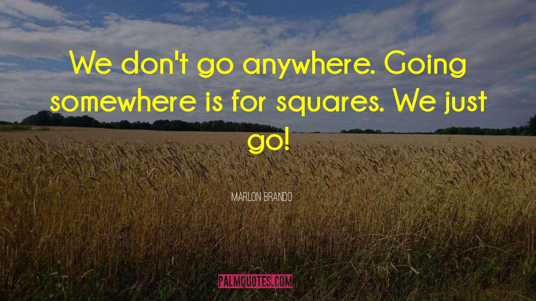 Marlon Brando Quotes: We don't go anywhere. Going