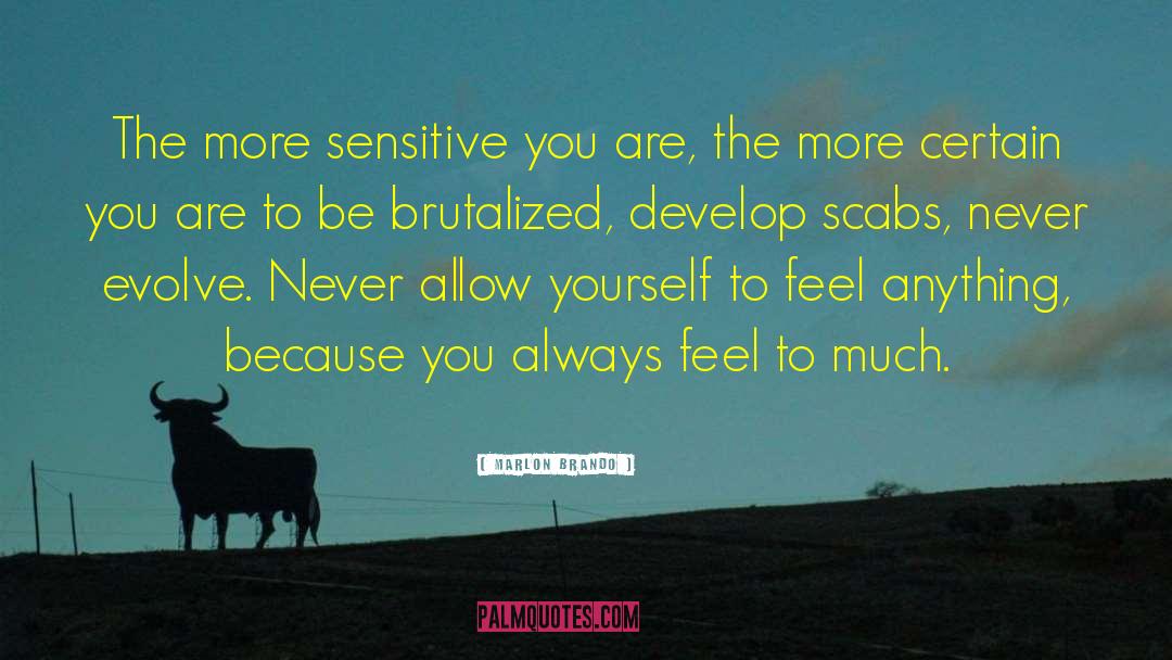 Marlon Brando Quotes: The more sensitive you are,