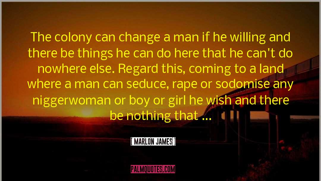 Marlon James Quotes: The colony can change a