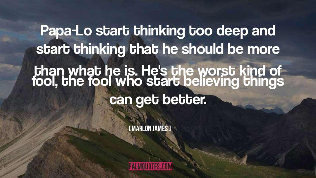 Marlon James Quotes: Papa-Lo start thinking too deep