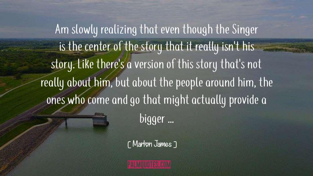 Marlon James Quotes: Am slowly realizing that even