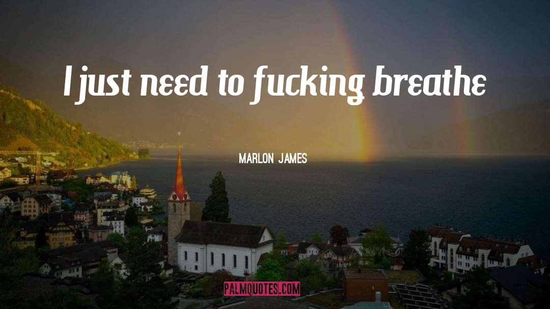 Marlon James Quotes: I just need to fucking